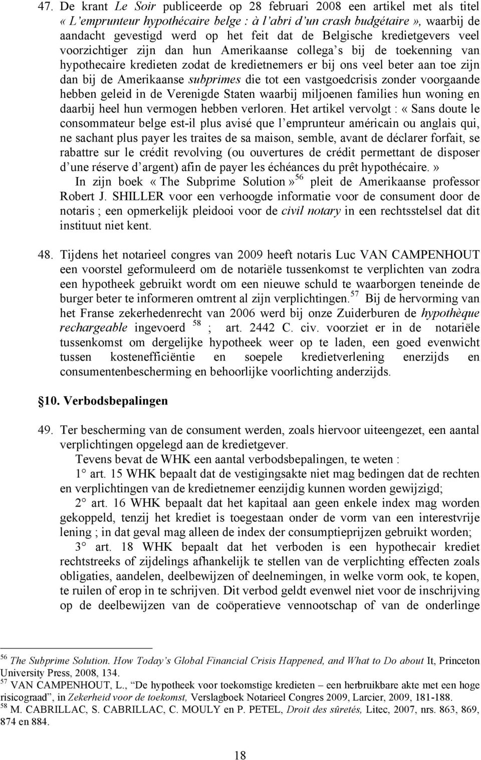 Amerikaanse subprimes die tot een vastgoedcrisis zonder voorgaande hebben geleid in de Verenigde Staten waarbij miljoenen families hun woning en daarbij heel hun vermogen hebben verloren.