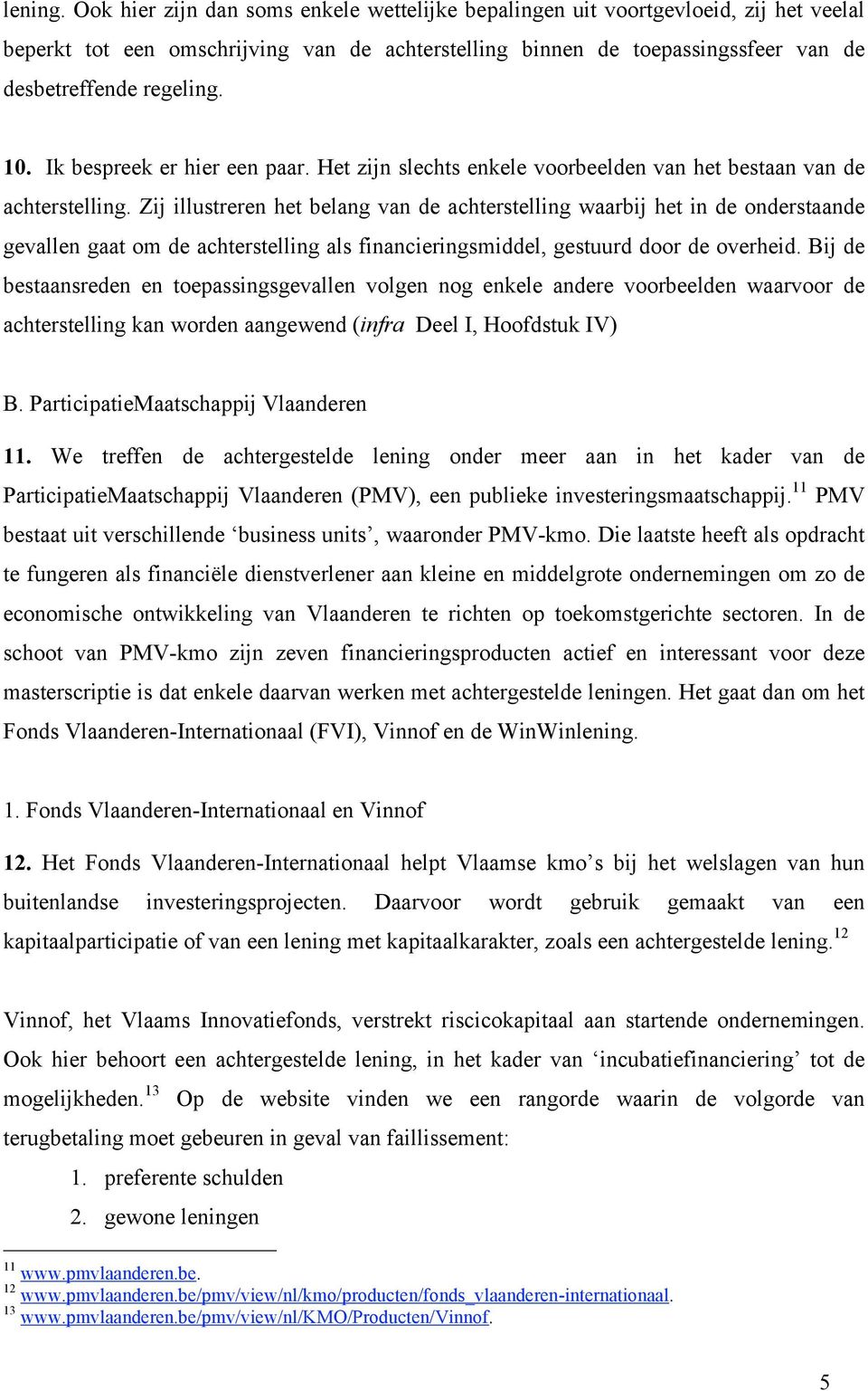 Ik bespreek er hier een paar. Het zijn slechts enkele voorbeelden van het bestaan van de achterstelling.