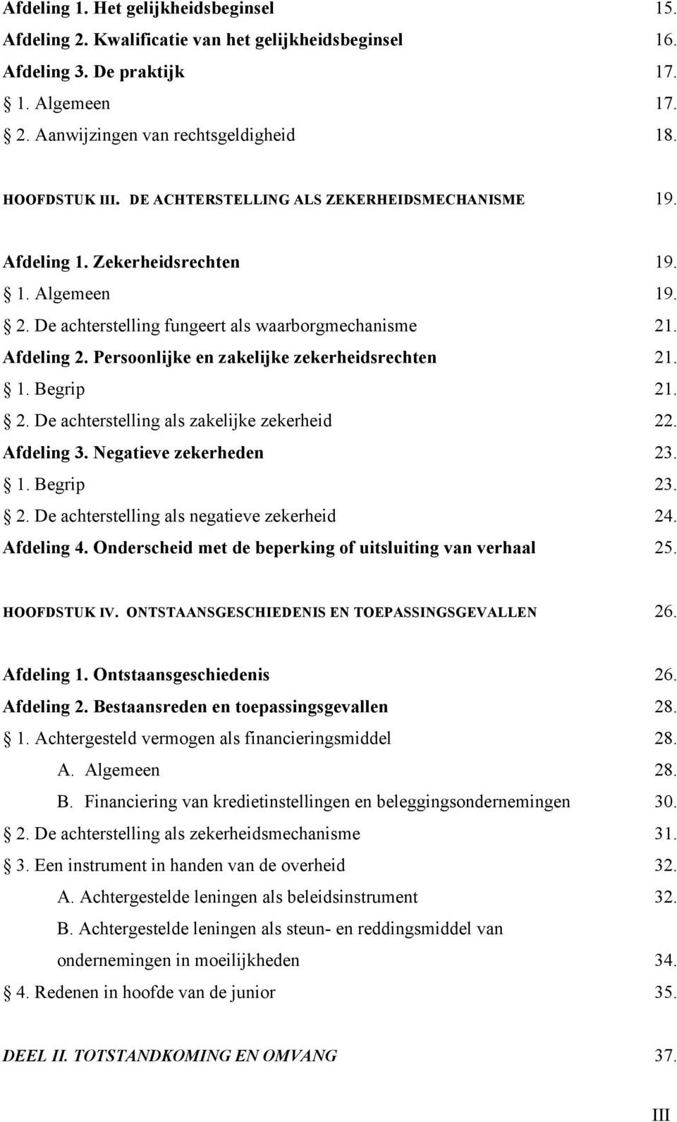 Persoonlijke en zakelijke zekerheidsrechten 21. 1. Begrip 21. 2. De achterstelling als zakelijke zekerheid 22. Afdeling 3. Negatieve zekerheden 23. 1. Begrip 23. 2. De achterstelling als negatieve zekerheid 24.