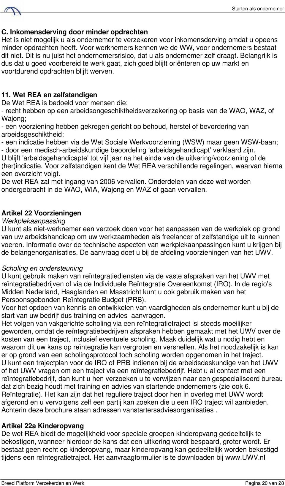 Belangrijk is dus dat u goed voorbereid te werk gaat, zich goed blijft oriënteren op uw markt en voortdurend opdrachten blijft werven. 11.