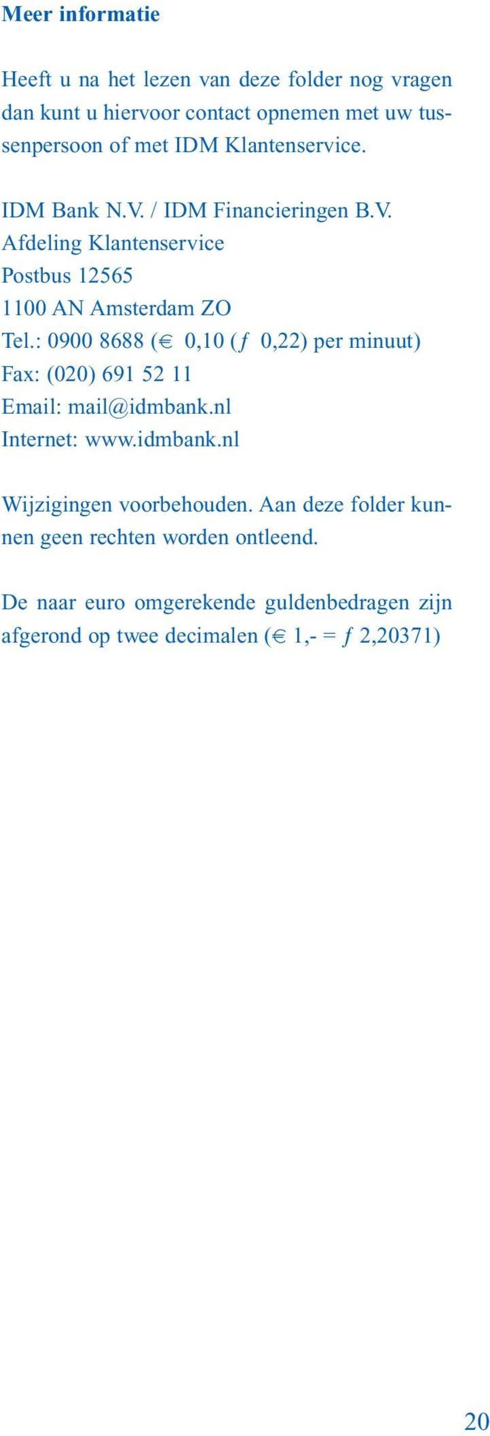 : 0900 8688 (t 0,10 (ƒ 0,22) per minuut) Fax: (020) 691 52 11 Email: mail@idmbank.nl Internet: www.idmbank.nl Wijzigingen voorbehouden.