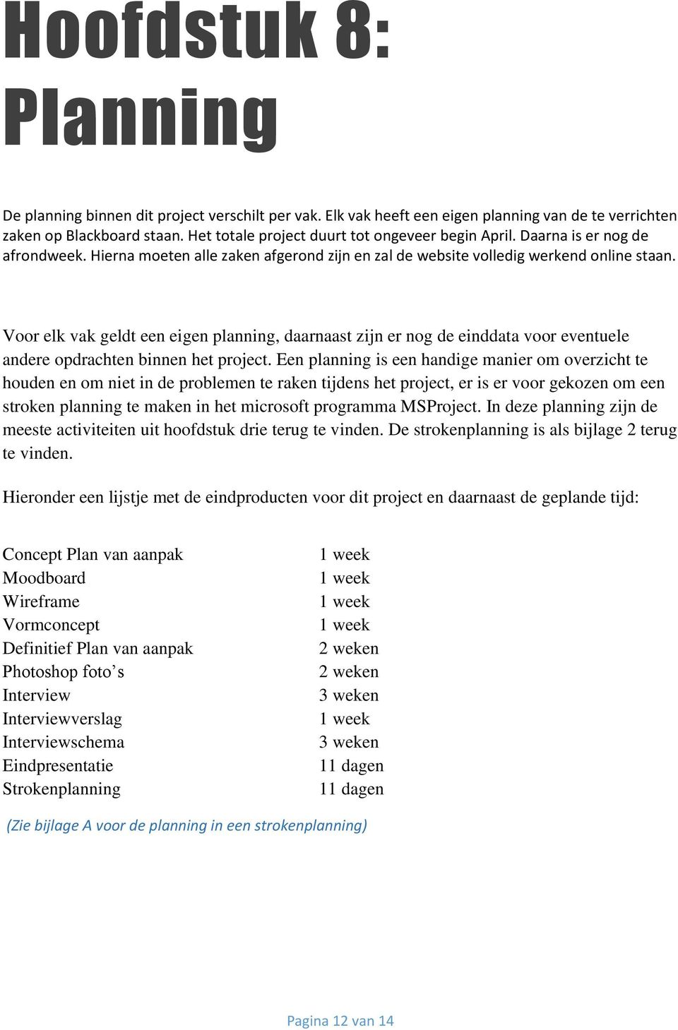 Voor elk vak geldt een eigen planning, daarnaast zijn er nog de einddata voor eventuele andere opdrachten binnen het project.