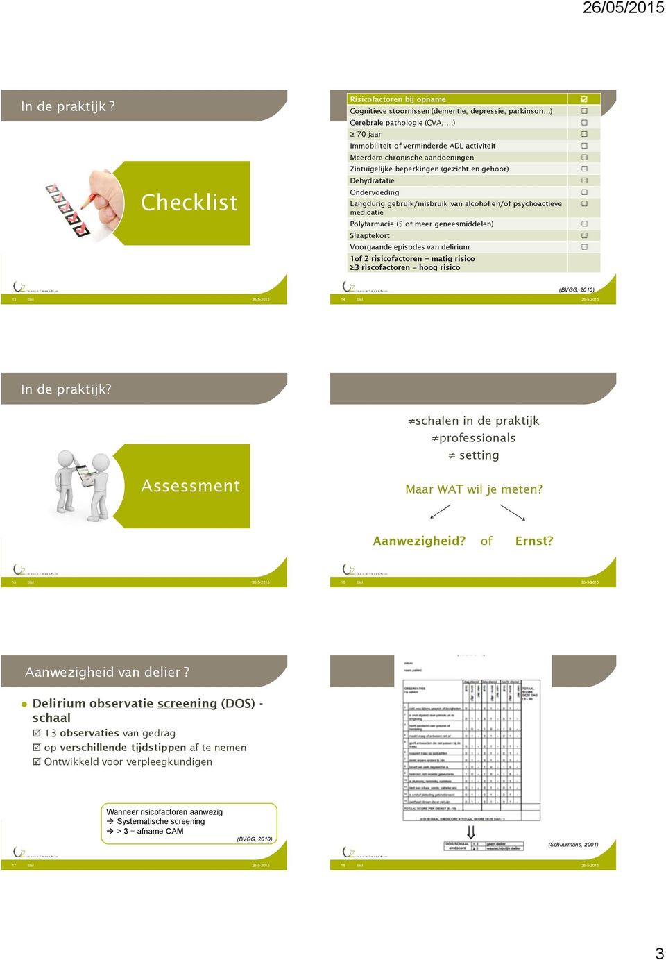 aandoeningen Zintuigelijke beperkingen (gezicht en gehoor) Dehydratatie Ondervoeding Langdurig gebruik/misbruik van alcohol en/of psychoactieve medicatie Polyfarmacie (5 of meer geneesmiddelen)