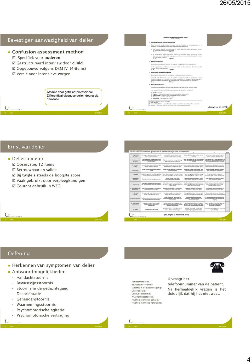 , 1990) 19 titel 20 titel Ernst van delier Delier-o-meter Observatie, 12 items Betrouwbaar en valide Bij twijfels steeds de hoogste score Vaak gebruikt door verpleegkundigen Courant gebruik in WZC