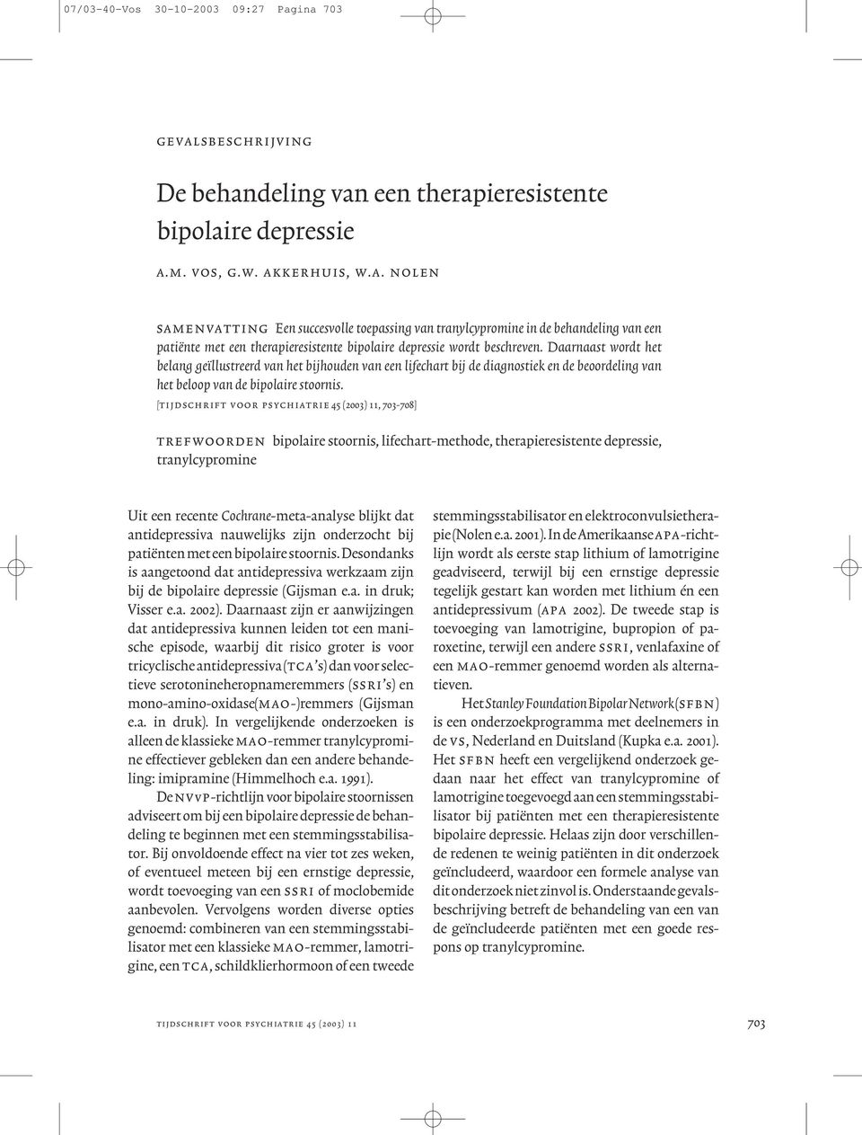 [tijdschrift voor psychiatrie 45 (2003) 11, 703-708] trefwoorden0bipolaire stoornis, lifechart-methode, therapieresistente depressie, tranylcypromine Uit een recente Cochrane-meta-analyse blijkt dat