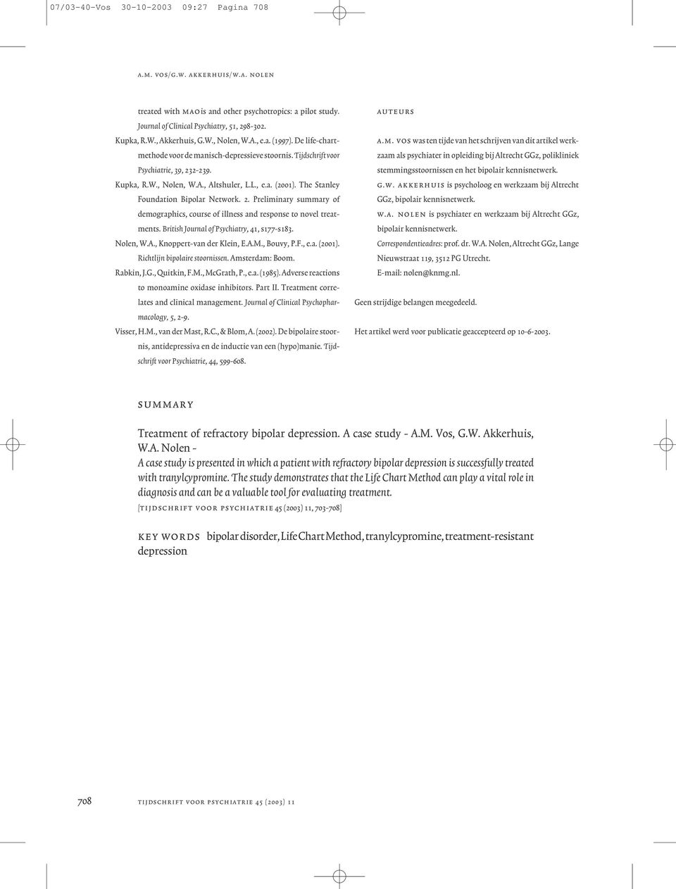 The Stanley Foundation Bipolar Network. 2. Preliminary summary of demographics, course of illness and response to novel treatments. British Journal of Psychiatry, 41, s177-s183. Nolen, W.A.