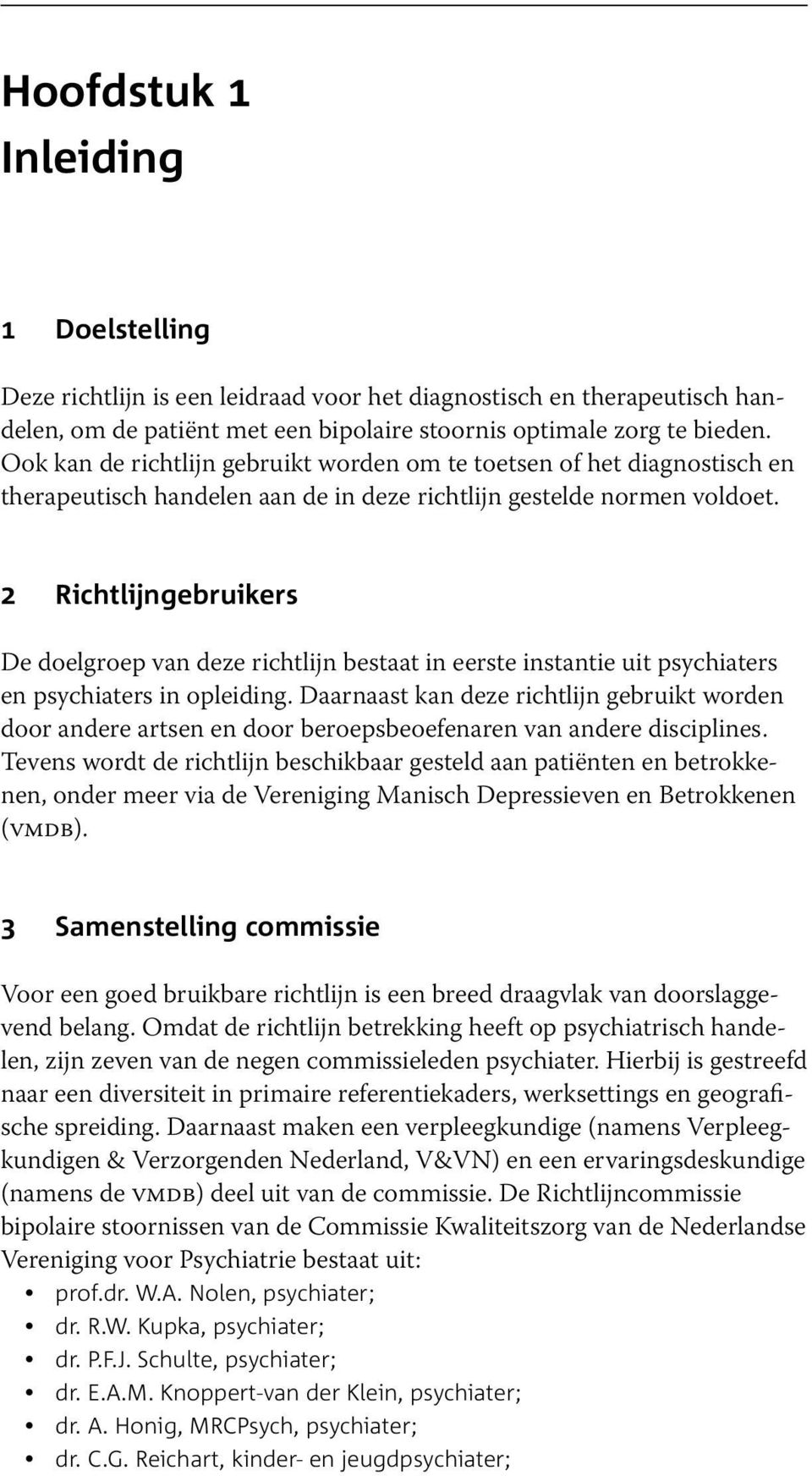 2 Richtlijngebruikers De doelgroep van deze richtlijn bestaat in eerste instantie uit psychiaters en psychiaters in opleiding.