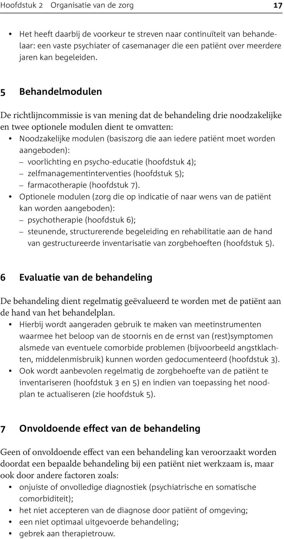 5 Behandelmodulen De richtlijncommissie is van mening dat de behandeling drie noodzakelijke en twee optionele modulen dient te omvatten: Noodzakelijke modulen (basiszorg die aan iedere patiënt moet