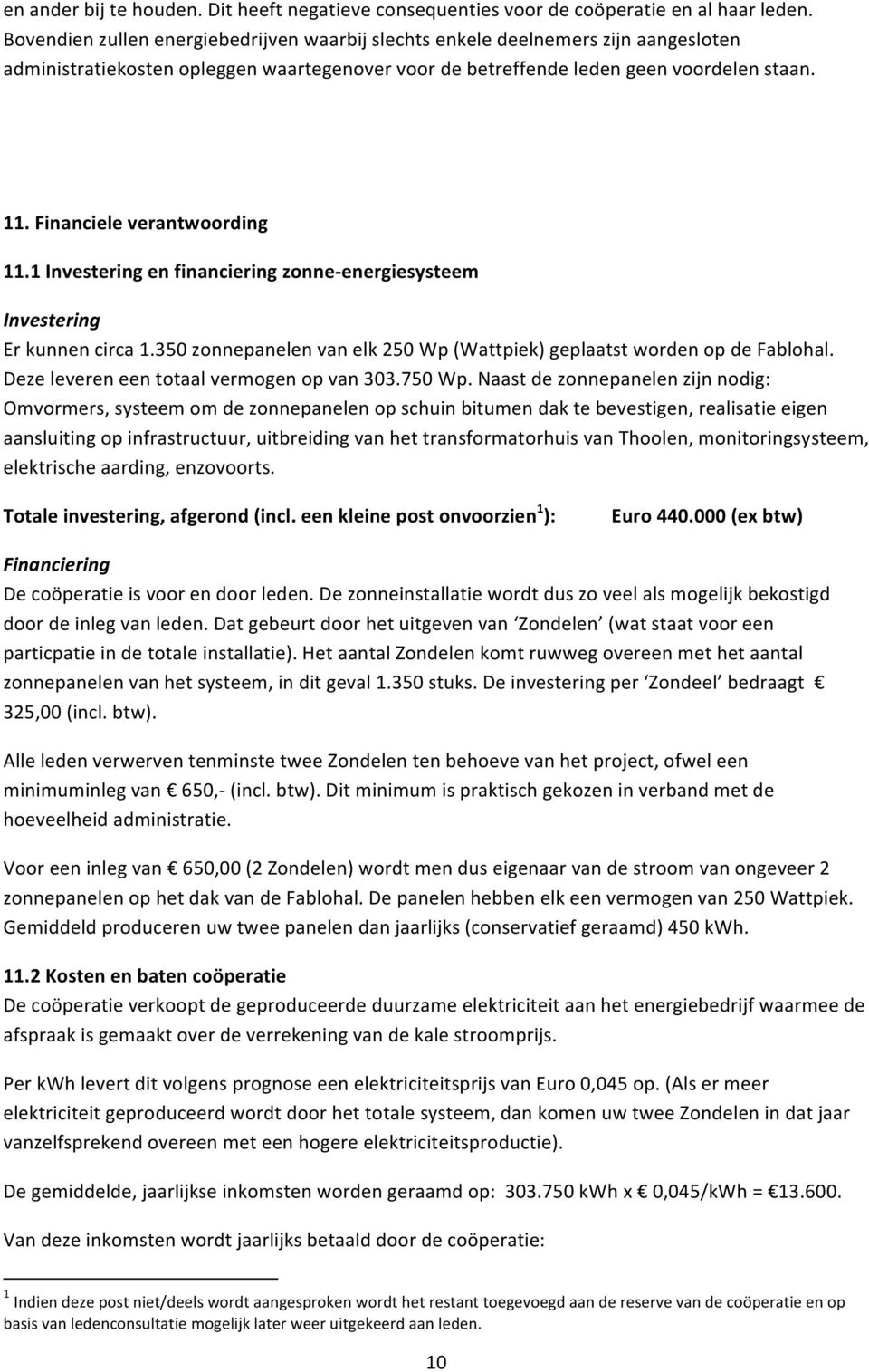 Financiele verantwoording 11.1 Investering en financiering zonne- energiesysteem Investering Er kunnen circa 1.350 zonnepanelen van elk 250 Wp (Wattpiek) geplaatst worden op de Fablohal.