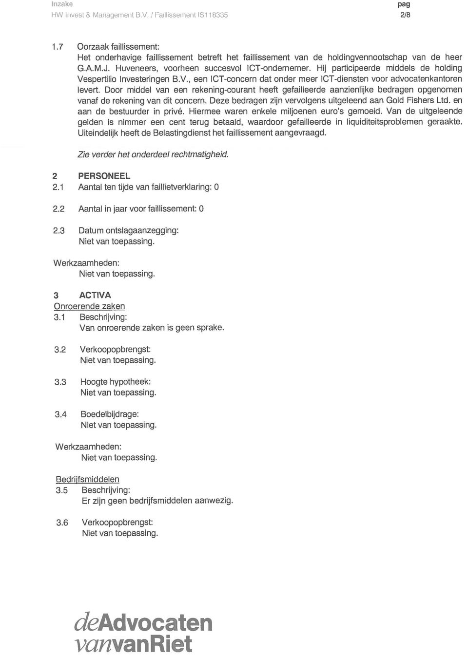 Door middel van een rekening-courant heeft gefailleerde aanzienlijke bedragen opgenomen vanaf de rekening van dit concern. Deze bedragen zijn vervolgens uitgeleend aan Gold Fishers Ltd.