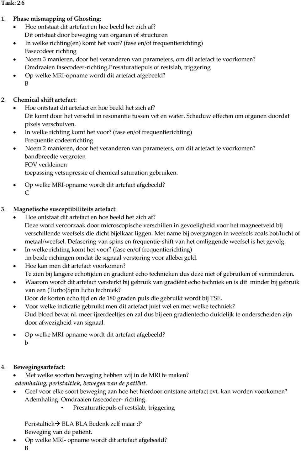 Omdraaien fasecodeer-richting,presaturatiepuls of restslab, triggering Op welke MRI-opname wordt dit artefact afgebeeld? B 2.