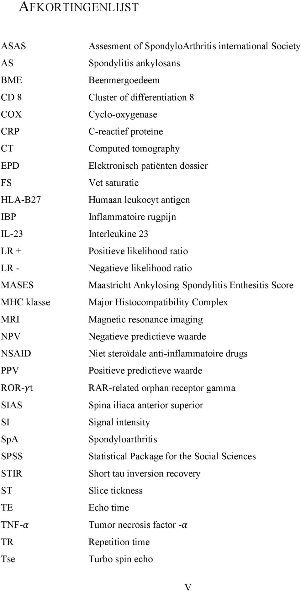 Negatieve likelihood ratio MASES Maastricht Ankylosing Spondylitis Enthesitis Score MHC klasse Major Histocompatibility Complex MRI Magnetic resonance imaging NPV Negatieve predictieve waarde NSAID