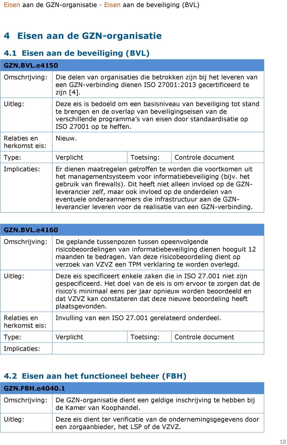 GZN.BVL.e4150 Die delen van organisaties die betrokken zijn bij het leveren van een GZN-verbinding dienen ISO 27001:2013 gecertificeerd te zijn [4].