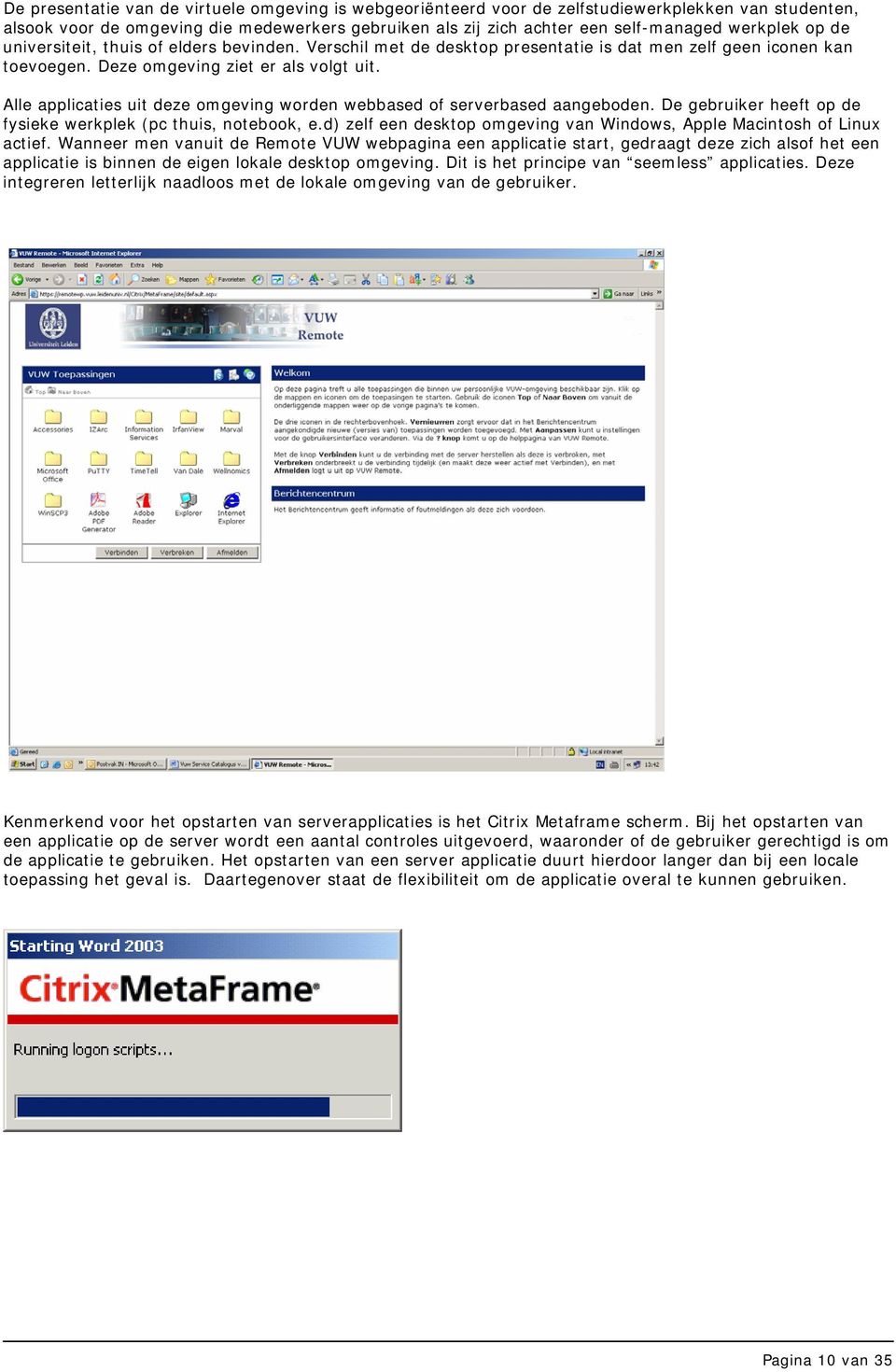 Alle applicaties uit deze omgeving worden webbased of serverbased aangeboden. De gebruiker heeft op de fysieke werkplek (pc thuis, notebook, e.