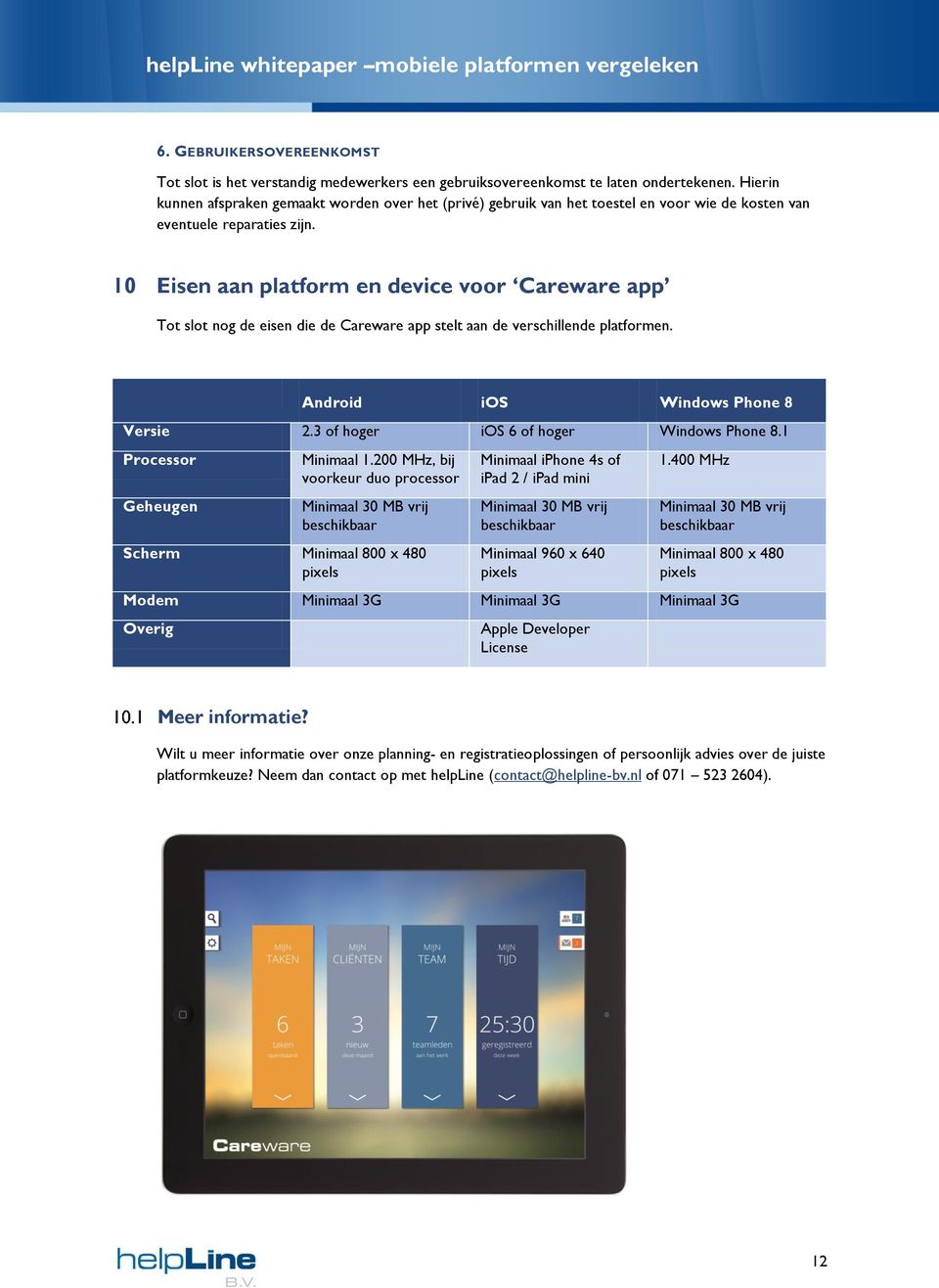 10 Eisen aan platform en device voor Careware app Tot slot nog de eisen die de Careware app stelt aan de verschillende platformen. Android ios Windows Phone 8 Versie 2.