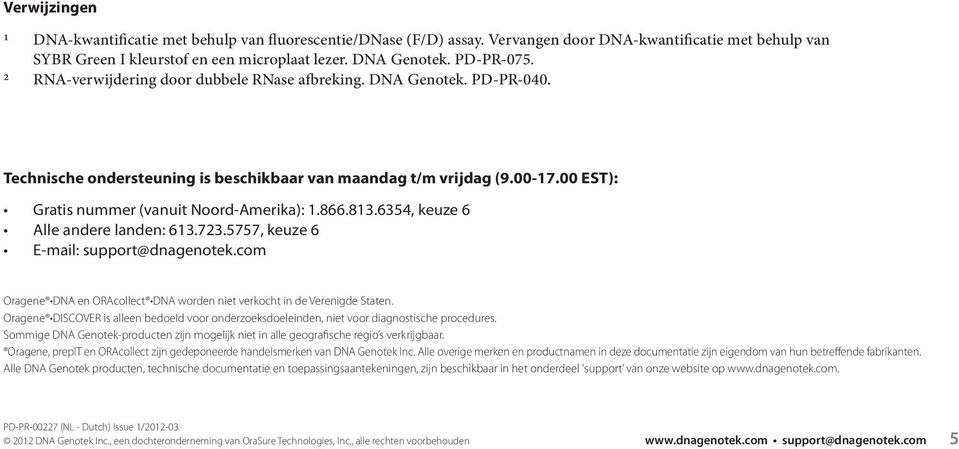 813.6354, keuze 6 Alle andere landen: 613.723.5757, keuze 6 E-mail: support@dnagenotek.com Oragene DNA en ORAcollect DNA worden niet verkocht in de Verenigde Staten.