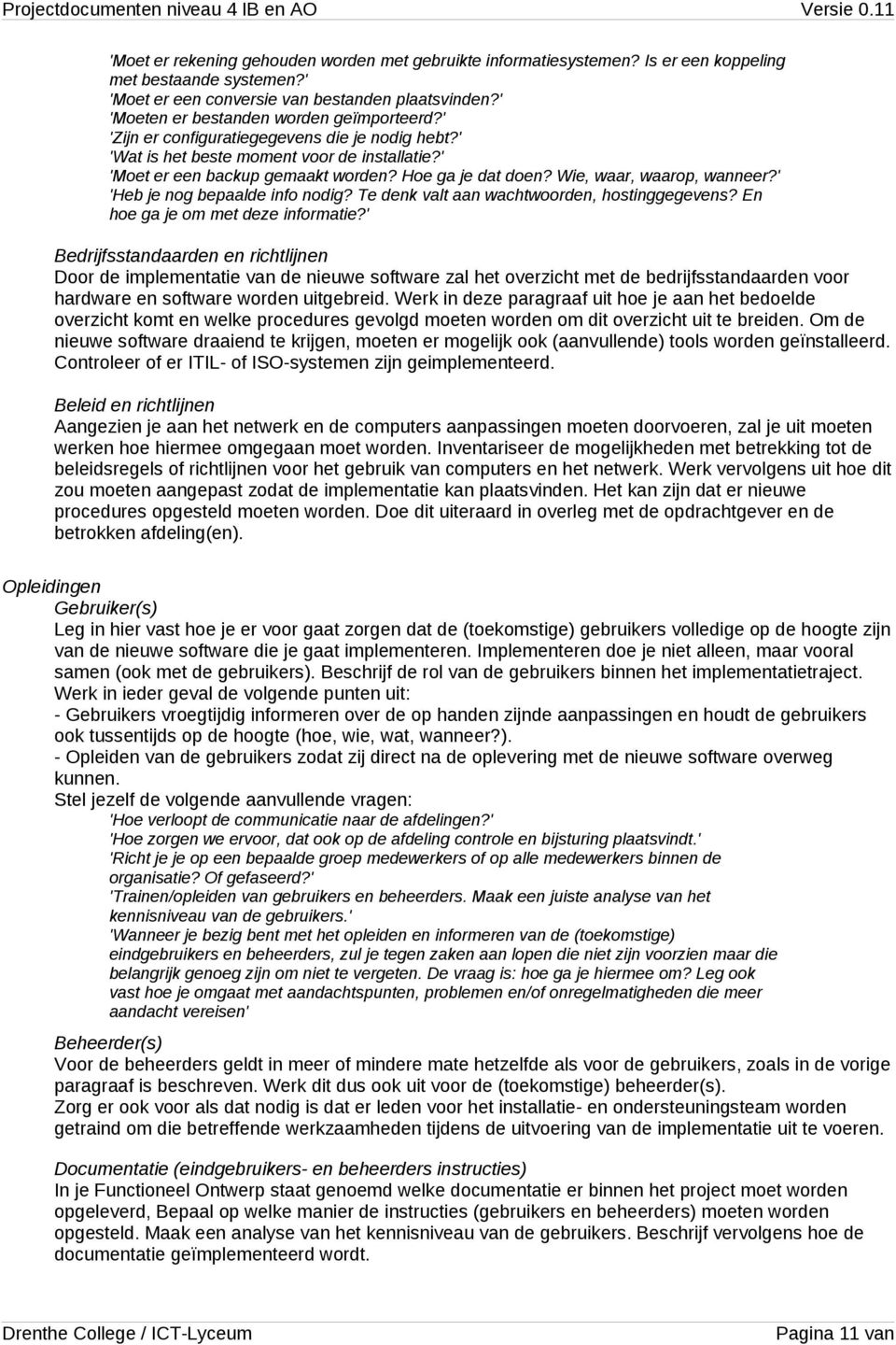 Wie, waar, waarop, wanneer?' 'Heb je nog bepaalde info nodig? Te denk valt aan wachtwoorden, hostinggegevens? En hoe ga je om met deze informatie?