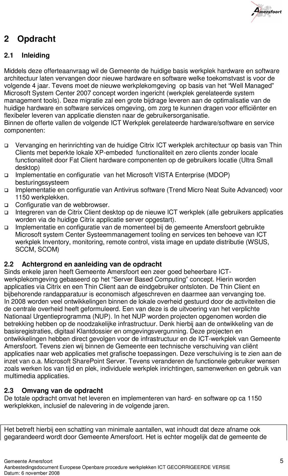 volgende 4 jaar. Tevens moet de nieuwe werkplekomgeving op basis van het Well Managed Microsoft System Center 2007 concept worden ingericht (werkplek gerelateerde system management tools).