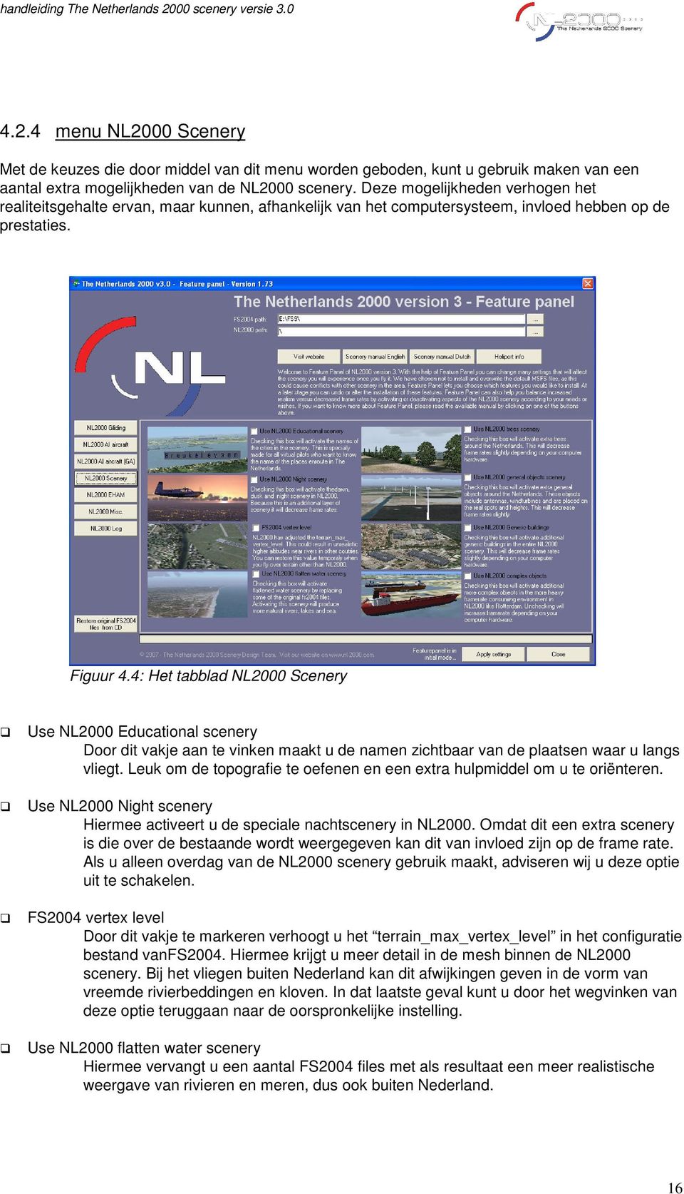 4: Het tabblad NL2000 Scenery Use NL2000 Educational scenery Door dit vakje aan te vinken maakt u de namen zichtbaar van de plaatsen waar u langs vliegt.