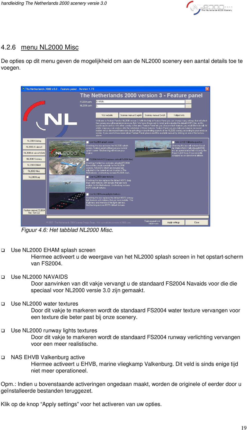 Use NL2000 NAVAIDS Door aanvinken van dit vakje vervangt u de standaard FS2004 Navaids voor die die speciaal voor NL2000 versie 3.0 zijn gemaakt.
