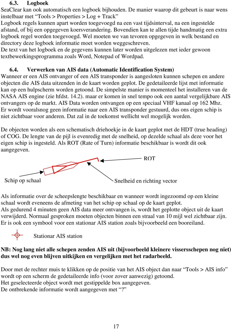 een opgegeven koersverandering. Bovendien kan te allen tijde handmatig een extra logboek regel worden toegevoegd.