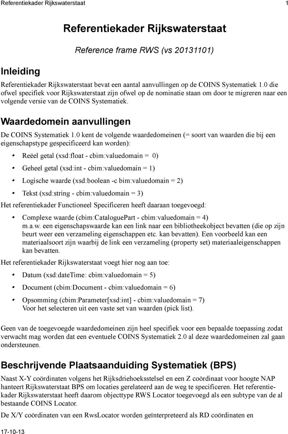 0 kent de volgende waardedomeinen (= soort van waarden die bij een eigenschapstype gespecificeerd kan worden): Reëel getal (xsd:float - cbim:valuedomain = 0) Geheel getal (xsd:int - cbim:valuedomain