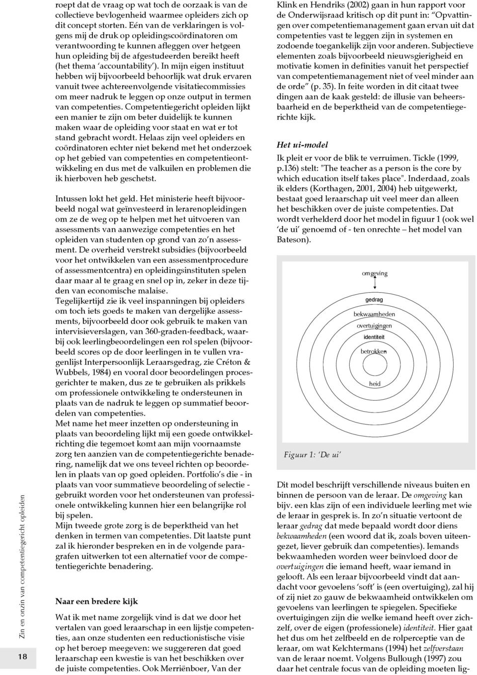 ). In mijn eigen instituut hebben wij bijvoorbeeld behoorlijk wat druk ervaren vanuit twee achtereenvolgende visitatiecommissies om meer nadruk te leggen op onze output in termen van competenties.