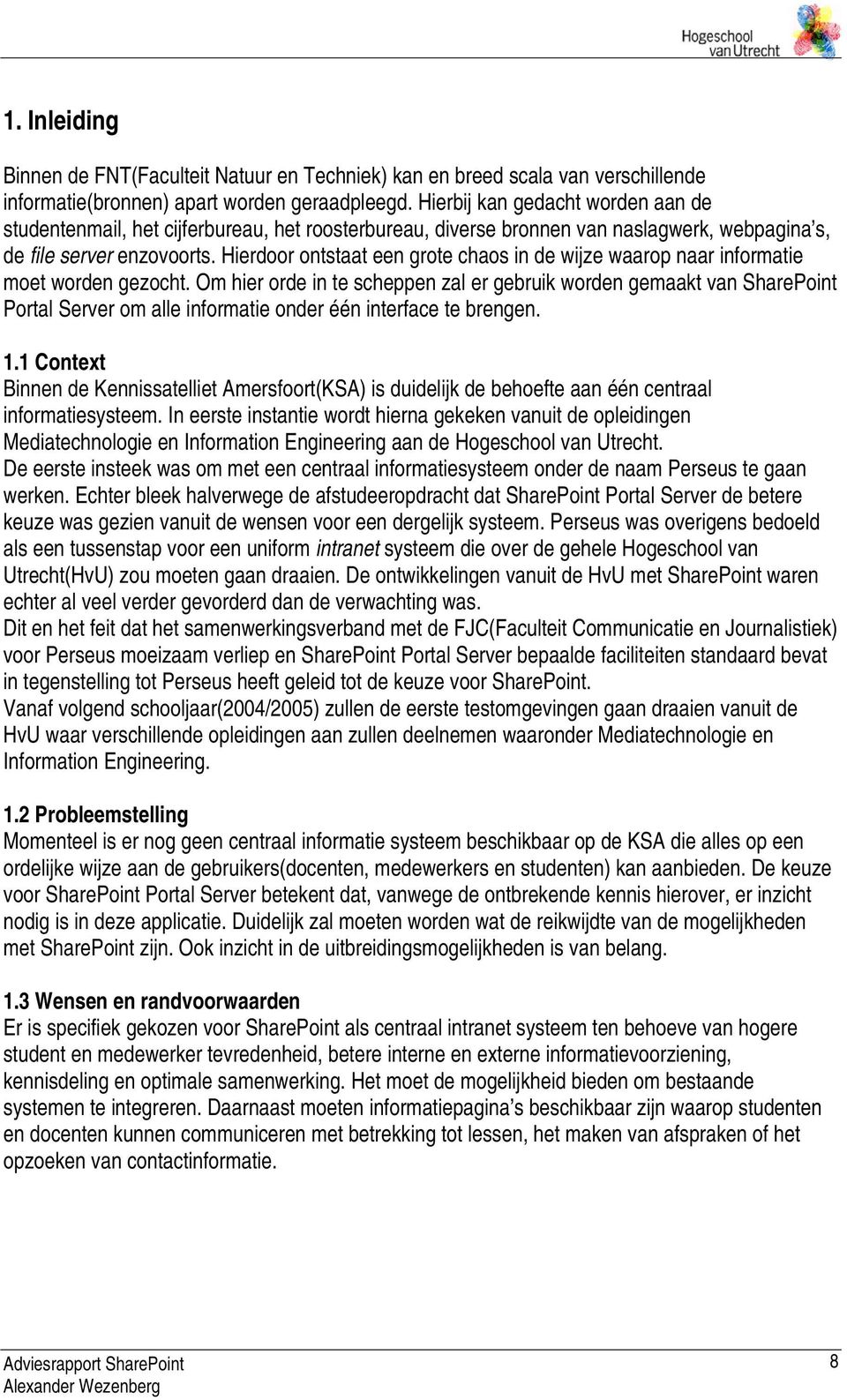 Hierdoor ontstaat een grote chaos in de wijze waarop naar informatie moet worden gezocht.