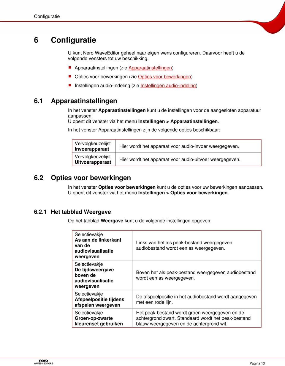 1 Apparaatinstellingen In het venster Apparaatinstellingen kunt u de instellingen voor de aangesloten apparatuur aanpassen. U opent dit venster via het menu Instellingen > Apparaatinstellingen.