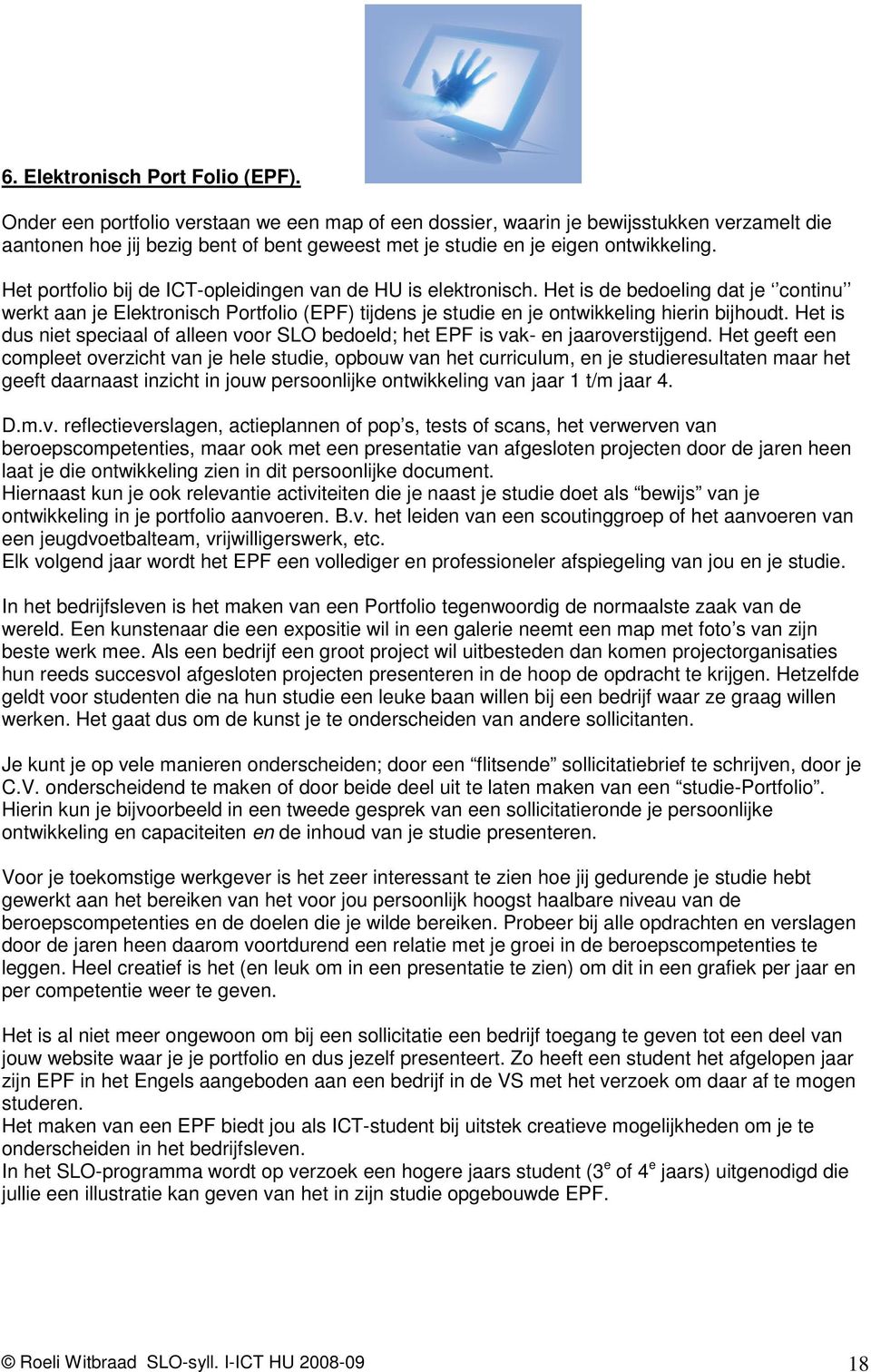 Het portfolio bij de ICT-opleidingen van de HU is elektronisch. Het is de bedoeling dat je continu werkt aan je Elektronisch Portfolio (EPF) tijdens je studie en je ontwikkeling hierin bijhoudt.