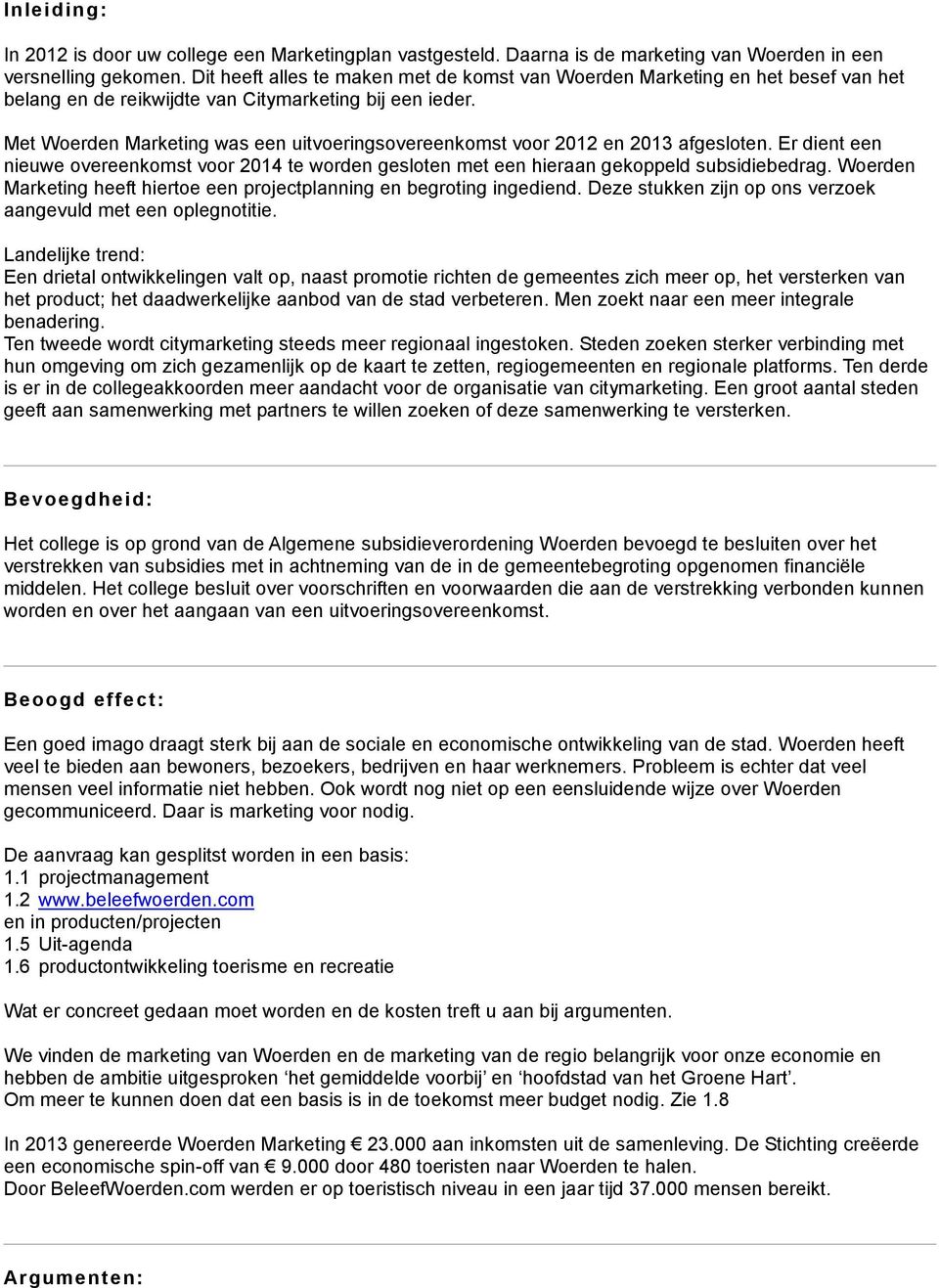 Met Woerden Marketing was een uitvoeringsovereenkomst voor 2012 en 2013 afgesloten. Er dient een nieuwe overeenkomst voor 2014 te worden gesloten met een hieraan gekoppeld subsidiebedrag.