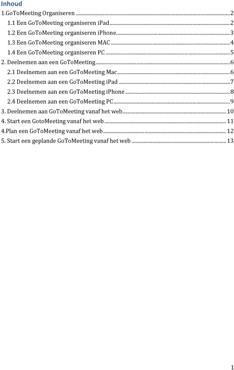 1 Deelnemen aan een GoToMeeting Mac...6 2.2 Deelnemen aan een GoToMeeting ipad...7 2.3 Deelnemen aan een GoToMeeting iphone...8 2.