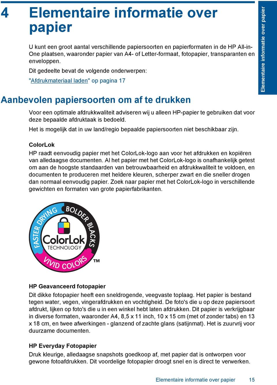 Dit gedeelte bevat de volgende onderwerpen: "Afdrukmateriaal laden" op pagina 17 Aanbevolen papiersoorten om af te drukken Voor een optimale afdrukkwaliteit adviseren wij u alleen HP-papier te