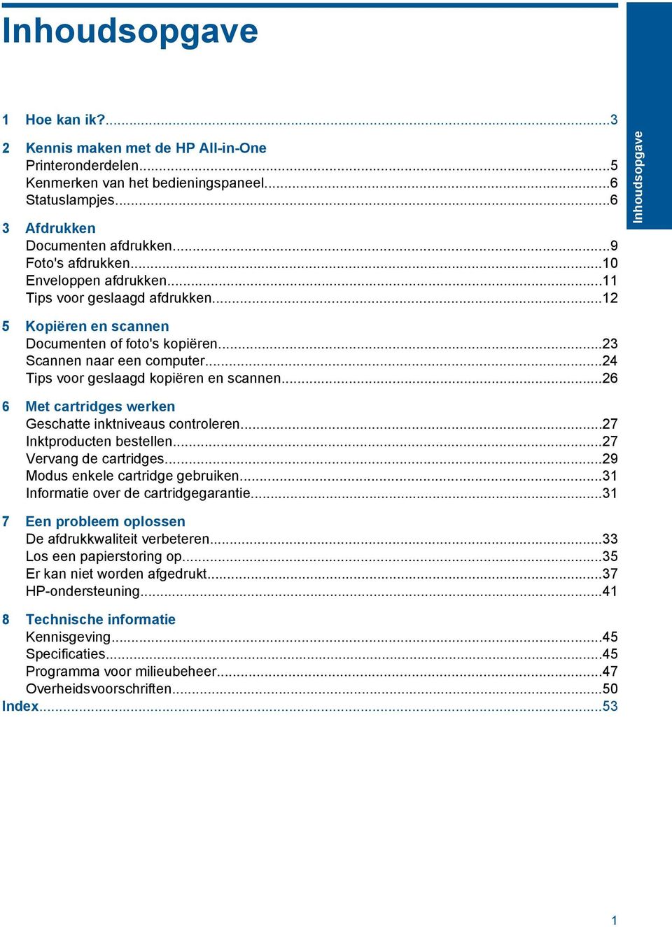 ..26 6 Met cartridges werken Geschatte inktniveaus controleren...27 Inktproducten bestellen...27 Vervang de cartridges...29 Modus enkele cartridge gebruiken...31 Informatie over de cartridgegarantie.