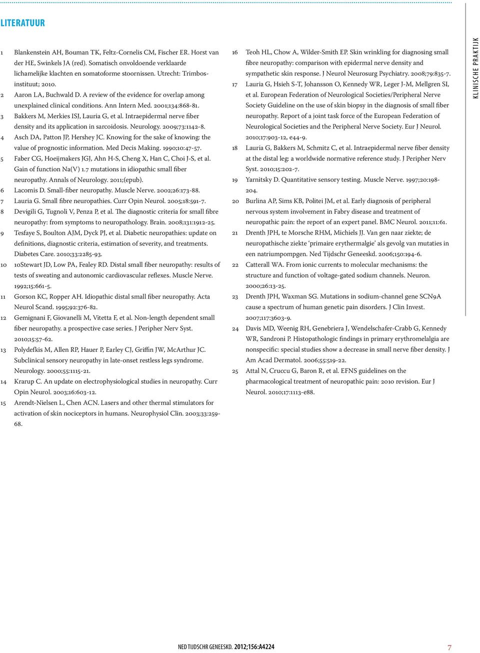 3 Bakkers M, Merkies ISJ, Lauria G, et al. Intraepidermal nerve fiber density and its application in sarcoidosis. Neurology. 2009;73:1142-8. 4 Asch DA, Patton JP, Hershey JC.