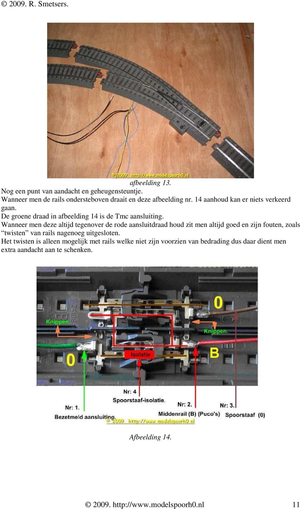 Wanneer men deze altijd tegenover de rode aansluitdraad houd zit men altijd goed en zijn fouten, zoals twisten van rails nagenoeg