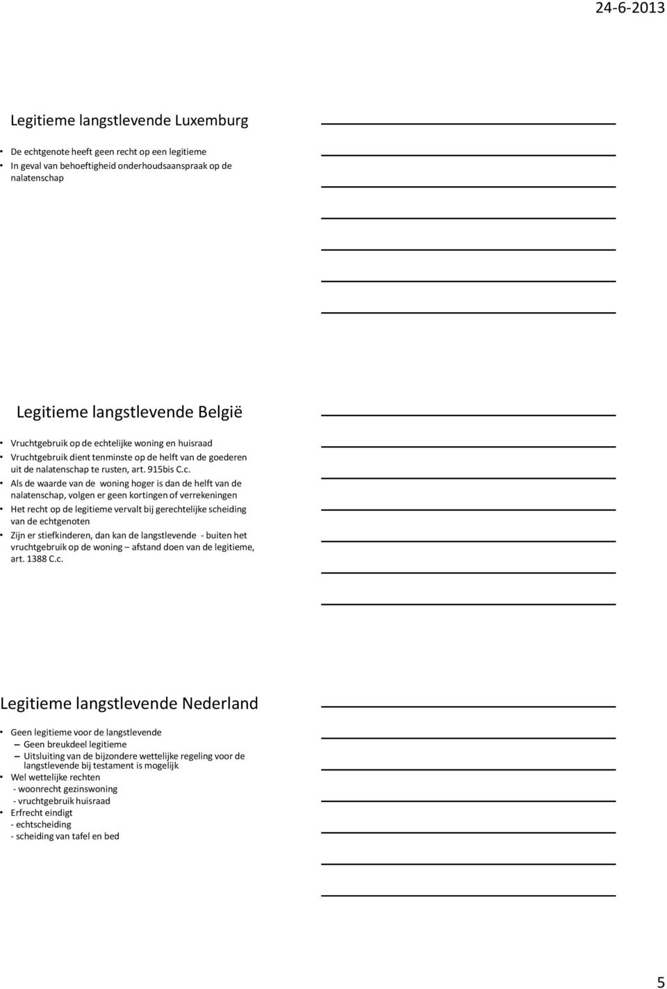 nalatenschap, volgen er geen kortingen of verrekeningen Het recht op de legitieme vervalt bij gerechtelijke scheiding van de echtgenoten Zijn er stiefkinderen, dan kan de langstlevende - buiten het