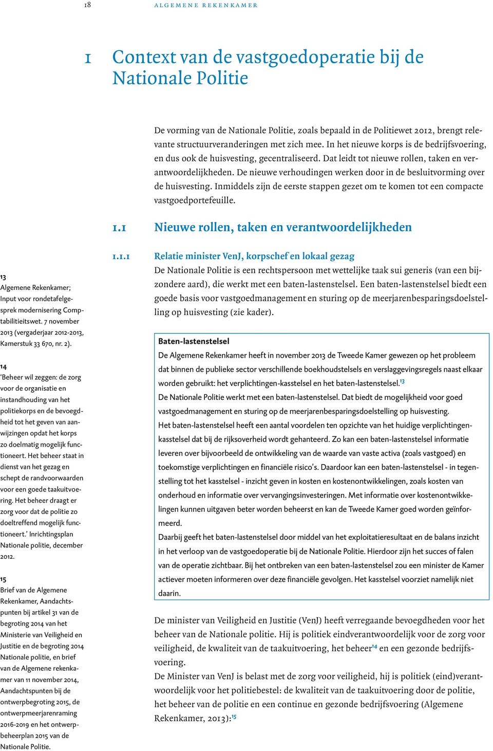 De nieuwe verhoudingen werken door in de besluitvorming over de huisvesting. Inmiddels zijn de eerste stappen gezet om te komen tot een compacte vastgoedportefeuille. 1.