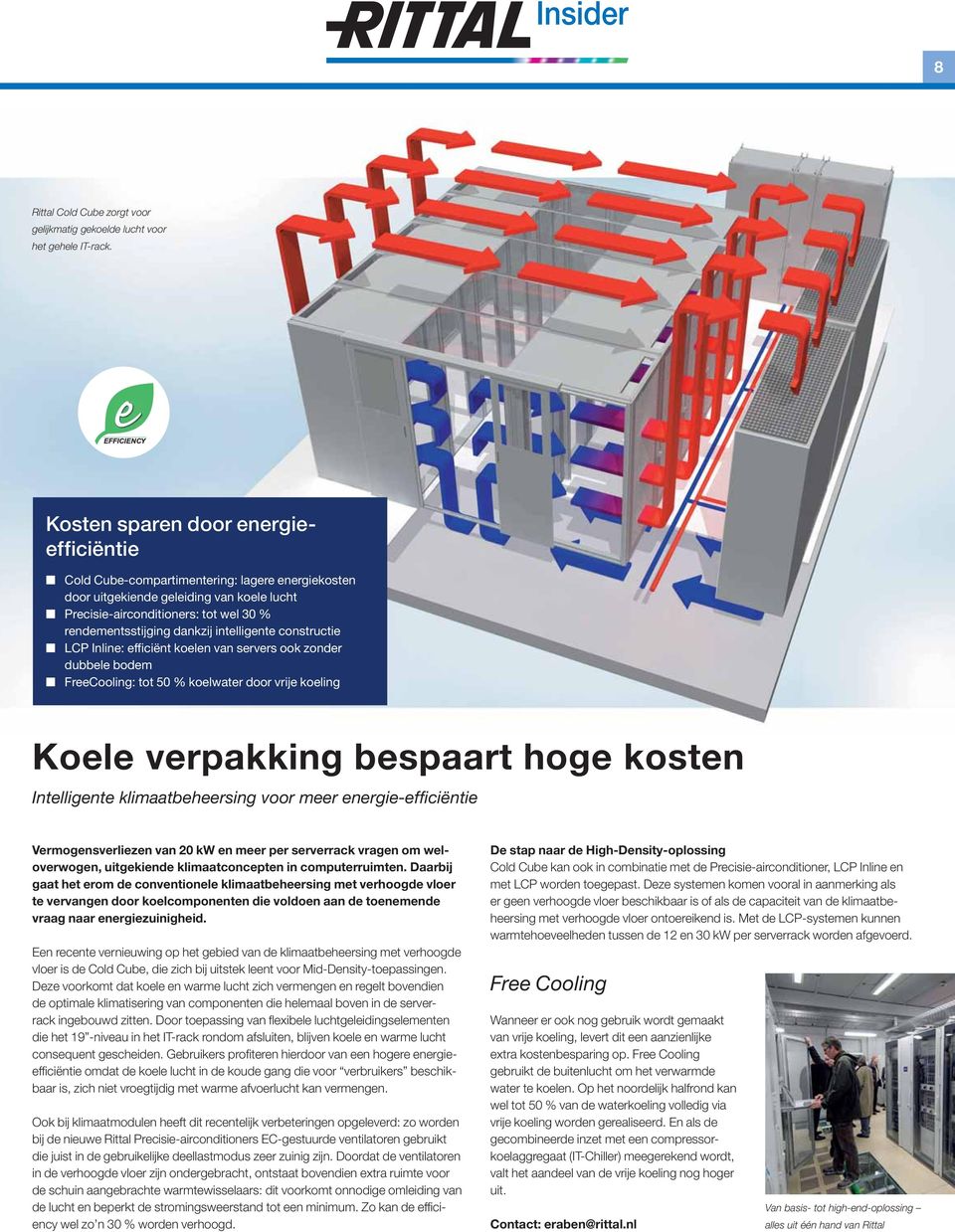 intelligente constructie LCP Inline: efficiënt koelen van servers ook zonder dubbele bodem FreeCooling: tot 50 % koelwater door vrije koeling Koele verpakking bespaart hoge kosten Intelligente