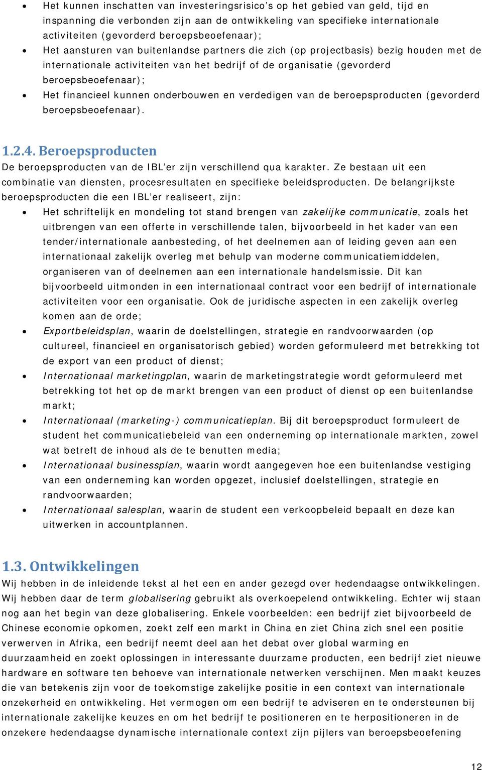 Het financieel kunnen onderbouwen en verdedigen van de beroepsproducten (gevorderd beroepsbeoefenaar). 1.2.4. Beroepsproducten De beroepsproducten van de IBL er zijn verschillend qua karakter.