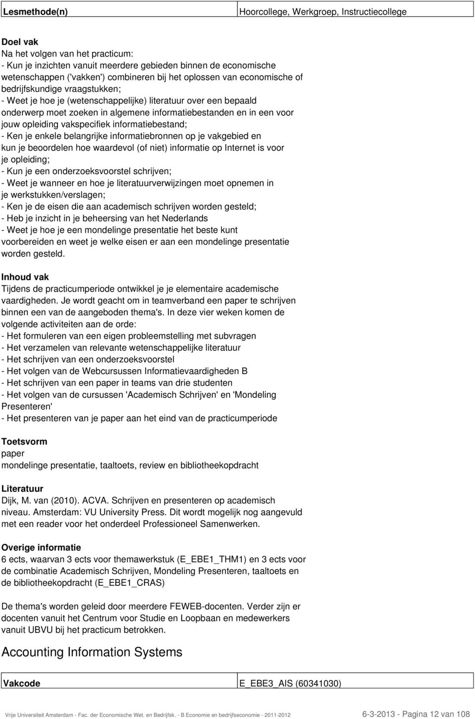 vakspecifiek informatiebestand; - Ken je enkele belangrijke informatiebronnen op je vakgebied en kun je beoordelen hoe waardevol (of niet) informatie op Internet is voor je opleiding; - Kun je een