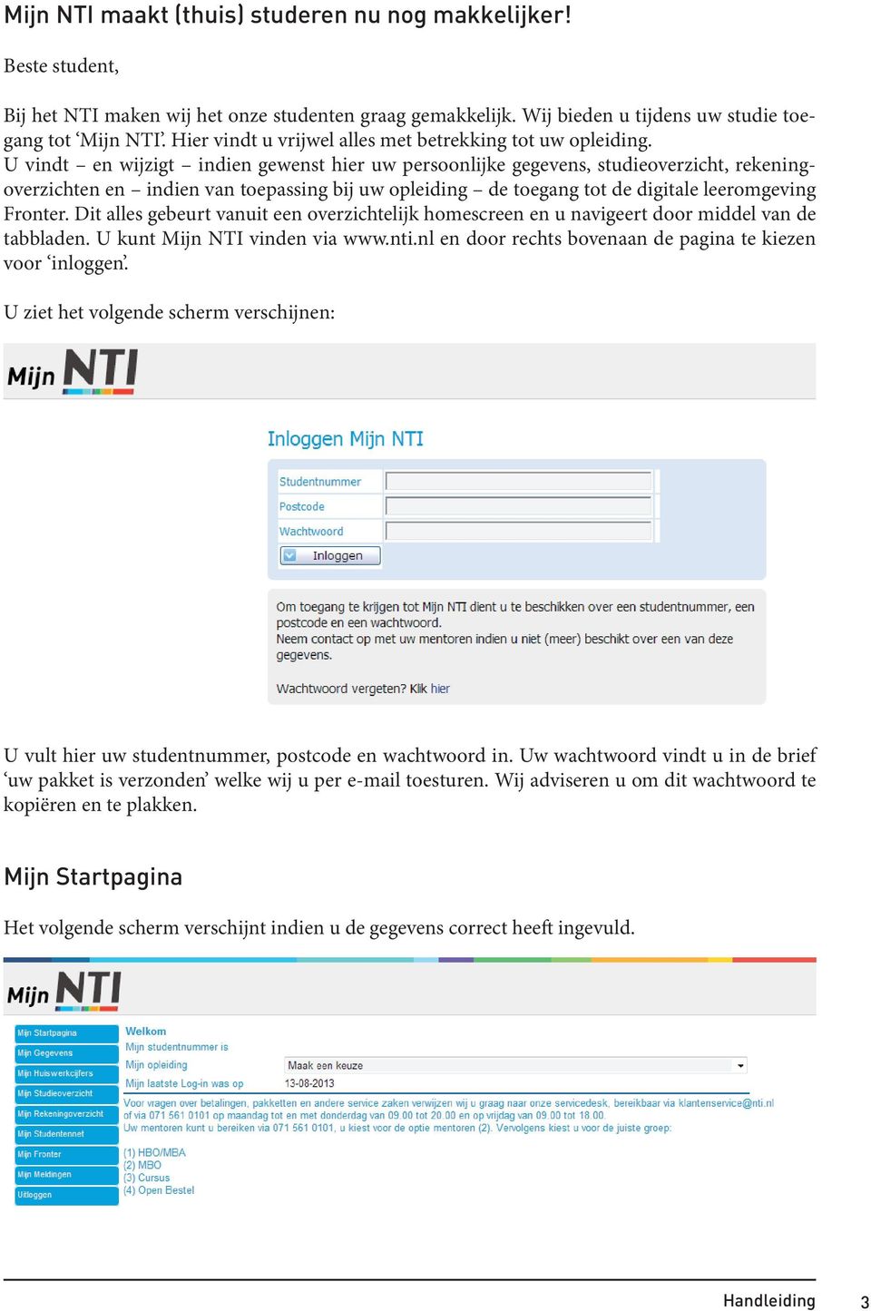 U vindt en wijzigt indien gewenst hier uw persoonlijke gegevens, studieoverzicht, rekeningoverzichten en indien van toepassing bij uw opleiding de toegang tot de digitale leeromgeving Fronter.