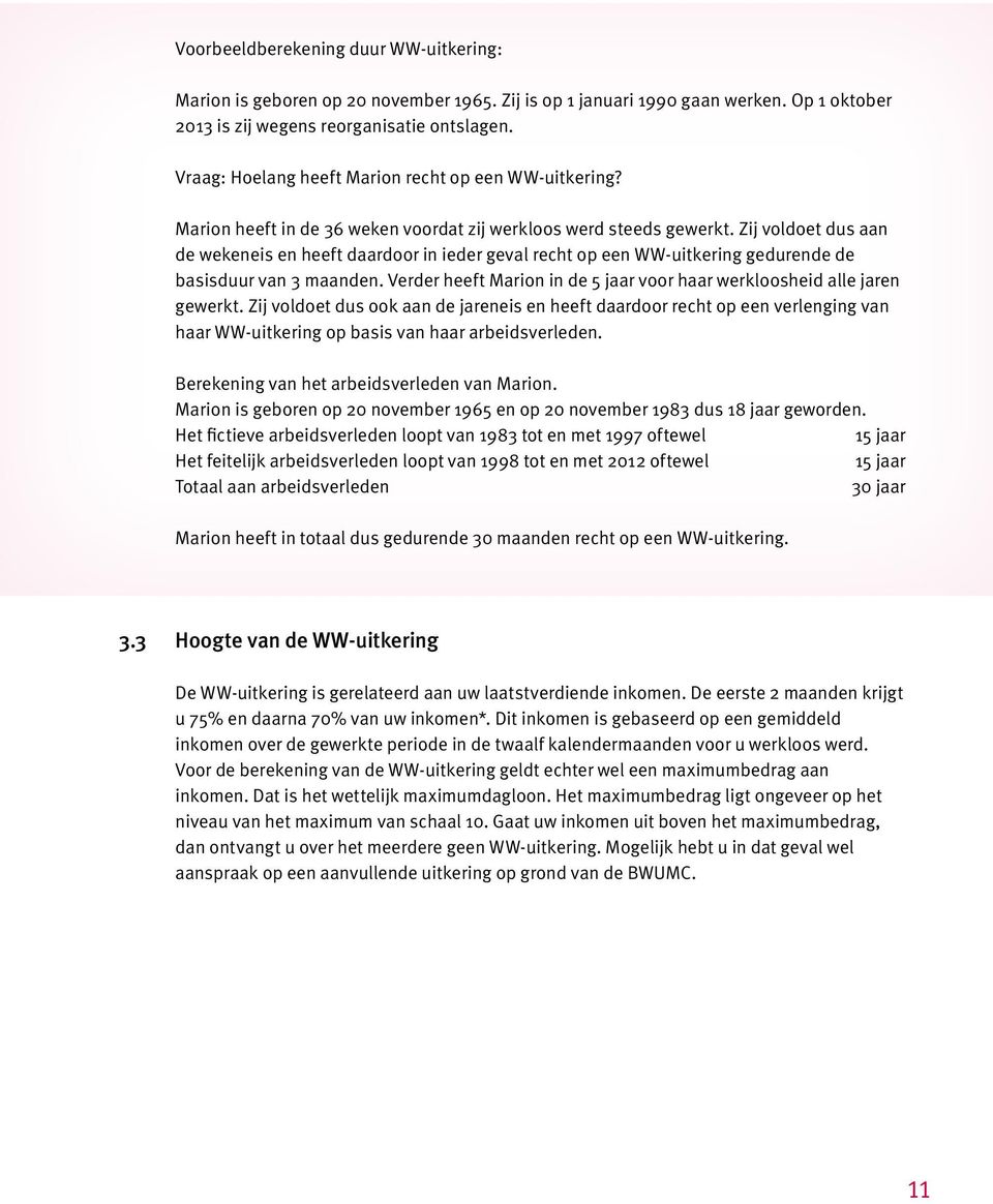 Zij voldoet dus aan de wekeneis en heeft daardoor in ieder geval recht op een WW-uitkering gedurende de basisduur van 3 maanden.