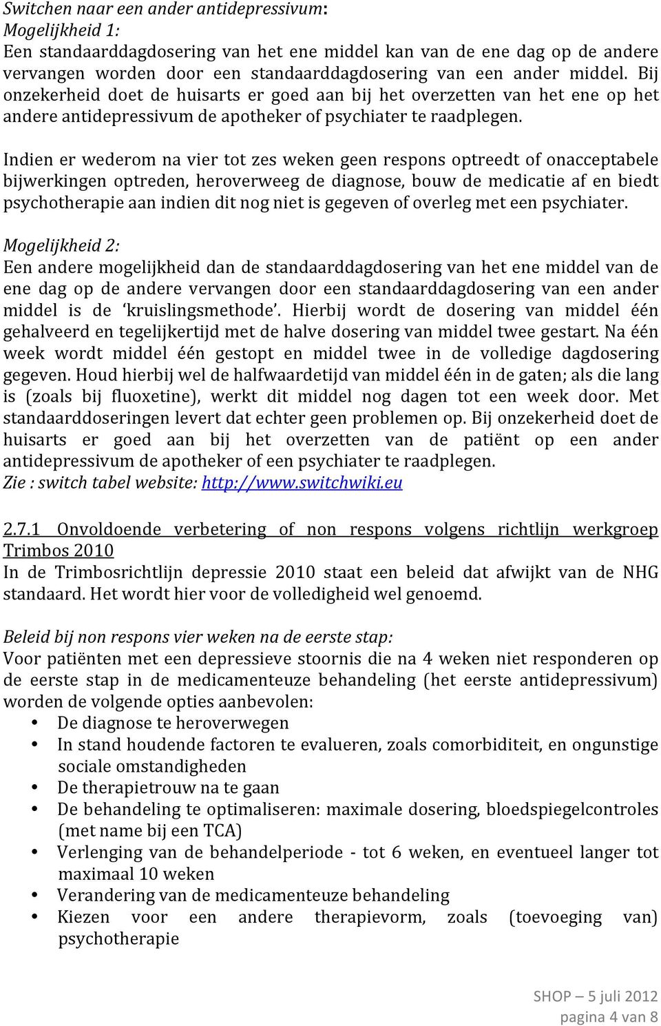 Indien er wederom na vier tot zes weken geen respons optreedt of onacceptabele bijwerkingen optreden, heroverweeg de diagnose, bouw de medicatie af en biedt psychotherapie aan indien dit nog niet is