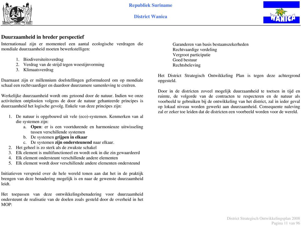 Klimaatsverdrag Daarnaast zijn er millennium doelstellingen geformuleerd om op mondiale schaal een rechtvaardiger en daardoor duurzamere samenleving te creëren.