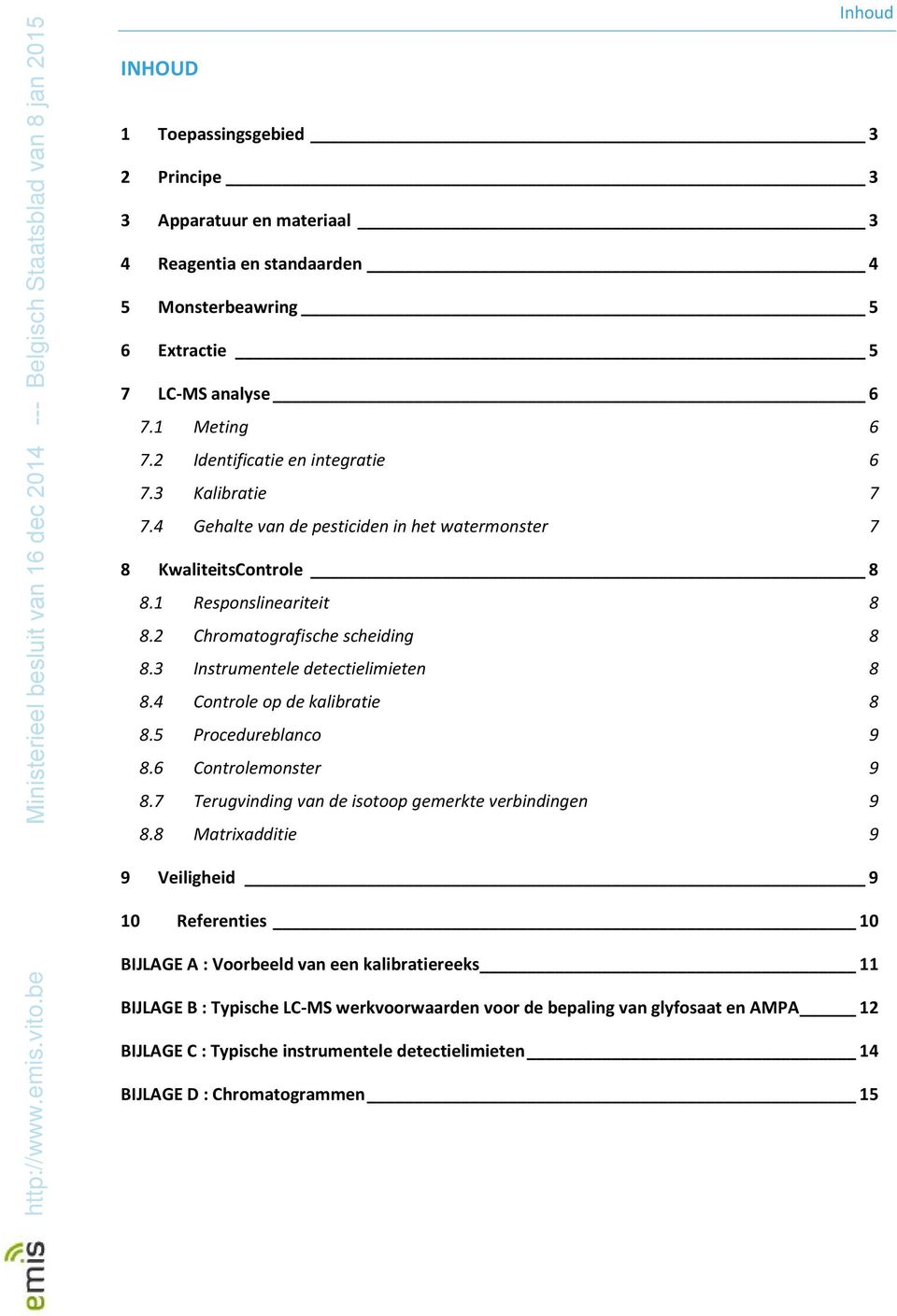 3 Instrumentele detectielimieten 8 8.4 Controle op de kalibratie 8 8.5 Procedureblanco 9 8.6 Controlemonster 9 8.7 Terugvinding van de isotoop gemerkte verbindingen 9 8.