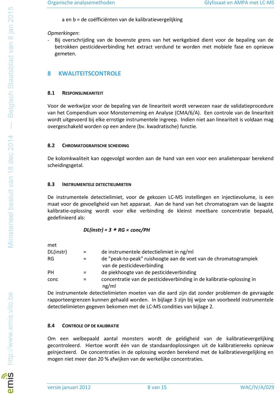 1 RESPONSLINEARITEIT Voor de werkwijze voor de bepaling van de lineariteit wordt verwezen naar de validatieprocedure van het Compendium voor Monsterneming en Analyse (CMA/6/A).