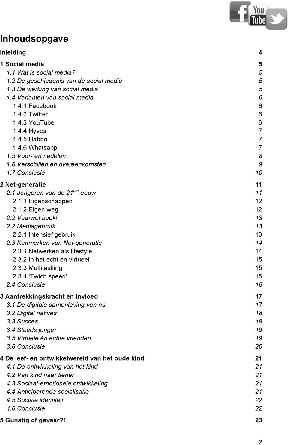 1.2 Eigen weg 12 2.2 Vaarwel boek! 13 2.2 Mediagebruik 13 2.2.1 Intensief gebruik 13 2.3 Kenmerken van Net-generatie 14 2.3.1 Netwerken als lifestyle 14 2.3.2 In het echt én virtueel 15 2.3.3 Multitasking 15 2.