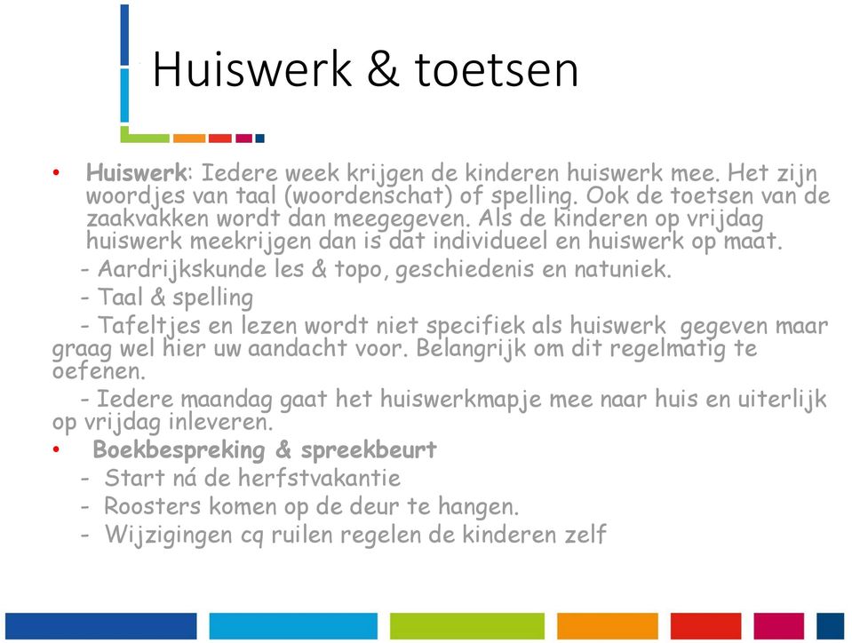 - Aardrijkskunde les & topo, geschiedenis en natuniek. - Taal & spelling - Tafeltjes en lezen wordt niet specifiek als huiswerk gegeven maar graag wel hier uw aandacht voor.