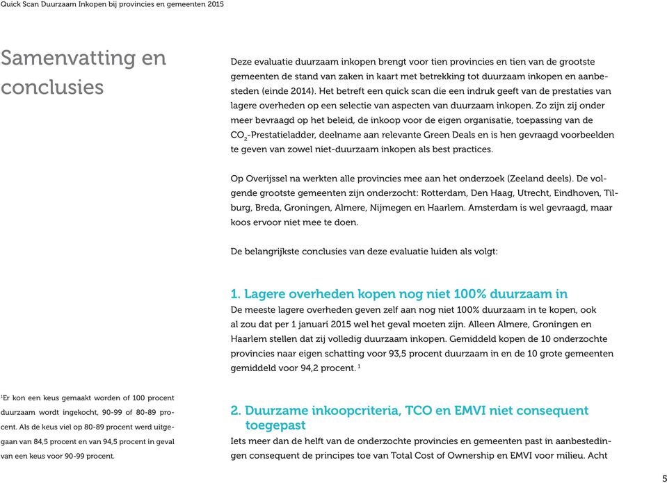 Zo zijn zij onder meer bevraagd op het beleid, de inkoop voor de eigen organisatie, toepassing van de CO 2 -Prestatieladder, deelname aan relevante Green Deals en is hen gevraagd voorbeelden te geven